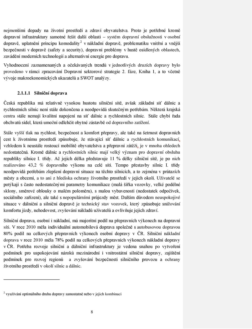 vnější bezpečnosti v dopravě (safety a security), dopravní problémy v hustě osídlených oblastech, zavádění moderních technologií a alternativní energie pro dopravu.