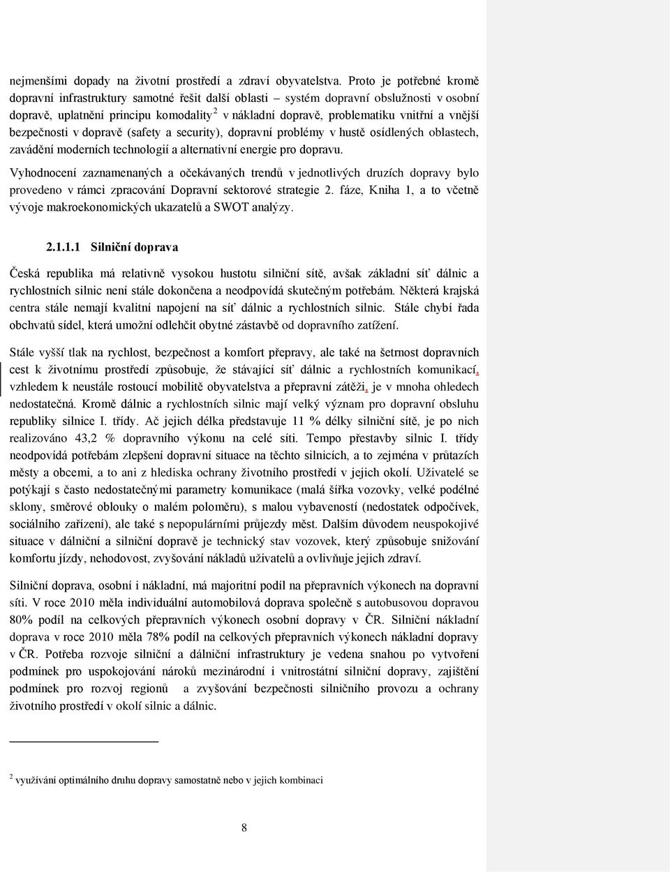 vnější bezpečnosti v dopravě (safety a security), dopravní problémy v hustě osídlených oblastech, zavádění moderních technologií a alternativní energie pro dopravu.