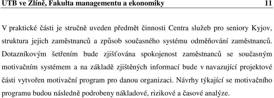 Dotazníkovým šetřením bude zjišťována spokojenost zaměstnanců se současným motivačním systémem a na základě zjištěných informací