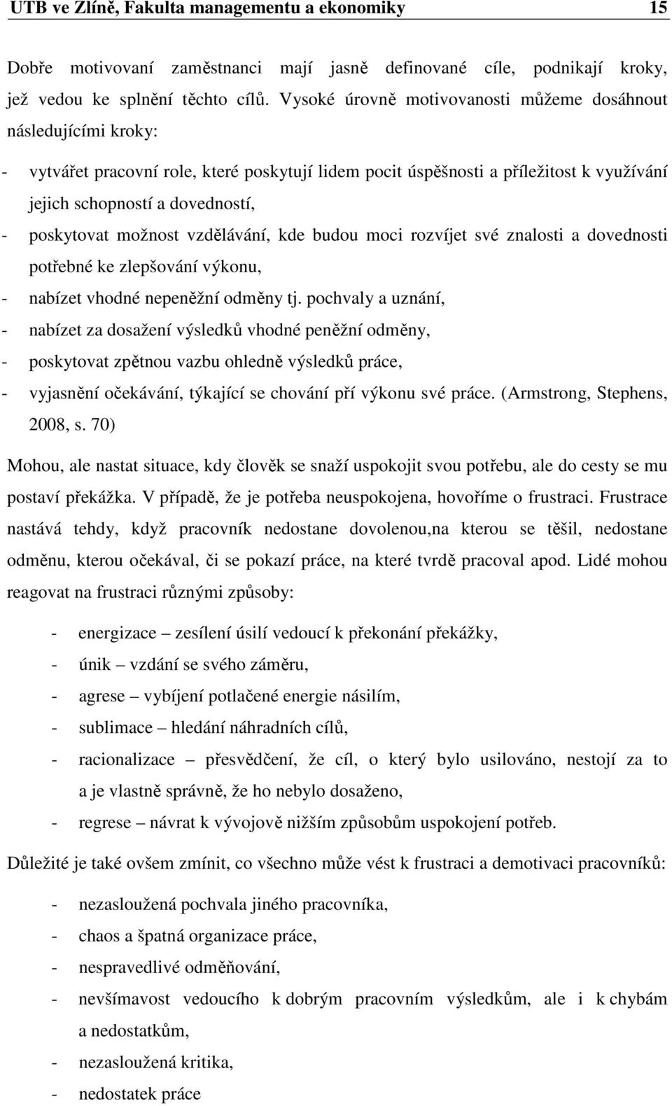 poskytovat možnost vzdělávání, kde budou moci rozvíjet své znalosti a dovednosti potřebné ke zlepšování výkonu, - nabízet vhodné nepeněžní odměny tj.