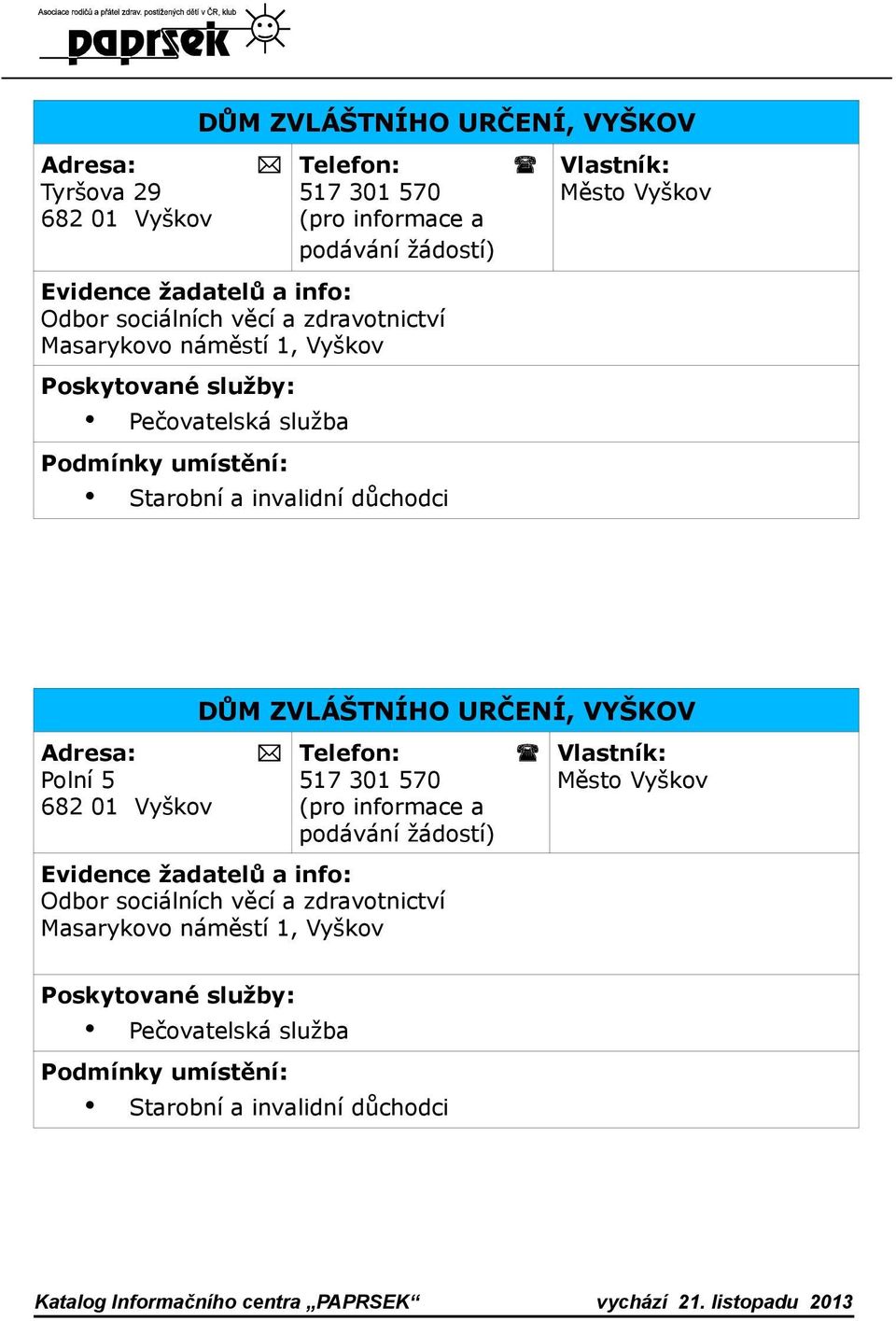důchodci DŮM ZVLÁŠTNÍHO URČENÍ, VYŠKOV Polní 5 682 01 Vyškov Vlastník: 517 301 570 Město Vyškov (pro informace a podávání žádostí) Evidence