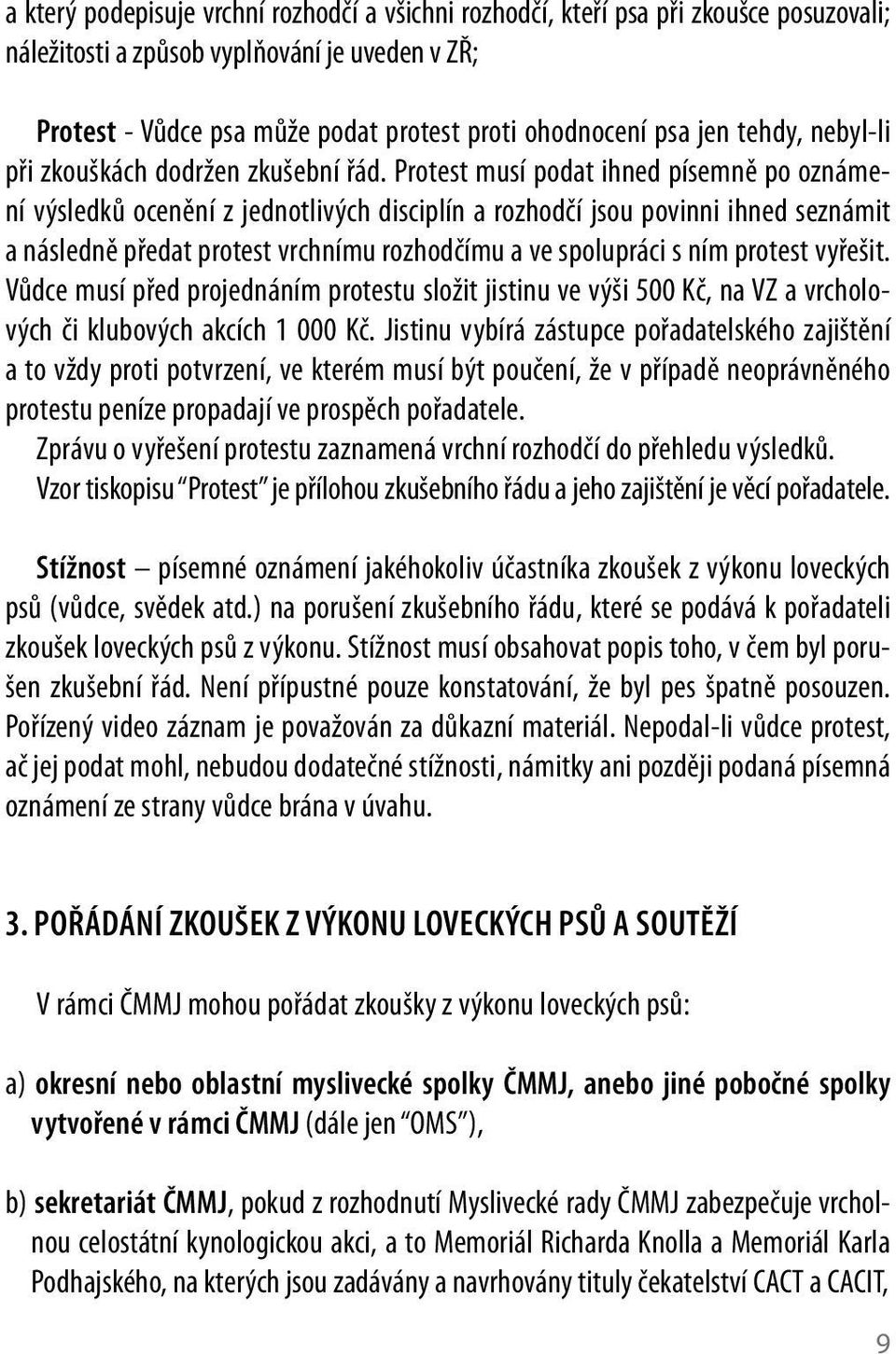 Protest musí podat ihned písemně po oznámení výsledků ocenění z jednotlivých disciplín a rozhodčí jsou povinni ihned seznámit a následně předat protest vrchnímu rozhodčímu a ve spolupráci s ním