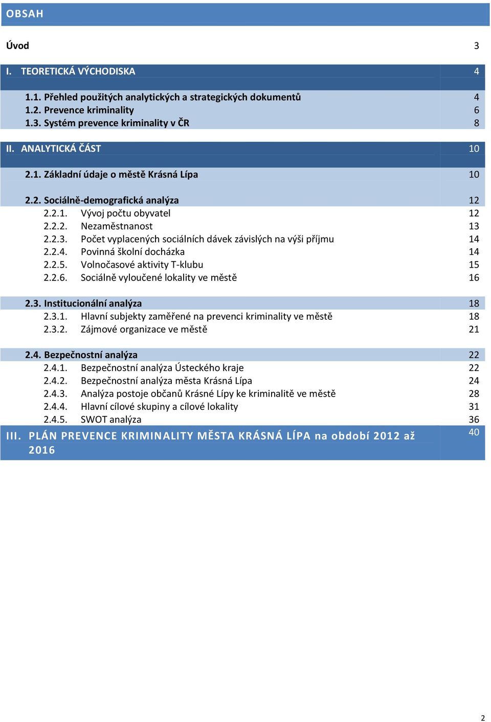 Volnočasové aktivity T-klubu 15 2.2.6. Sociálně vyloučené lokality ve městě 16 2.3. Institucionální analýza 18 2.3.1. Hlavní subjekty zaměřené na prevenci kriminality ve městě 18 2.3.2. Zájmové organizace ve městě 21 2.