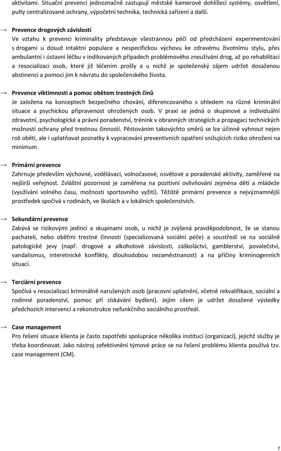 životnímu stylu, přes ambulantní i ústavní léčbu v indikovaných případech problémového zneužívání drog, až po rehabilitaci a resocializaci osob, které již léčením prošly a u nichž je společenský