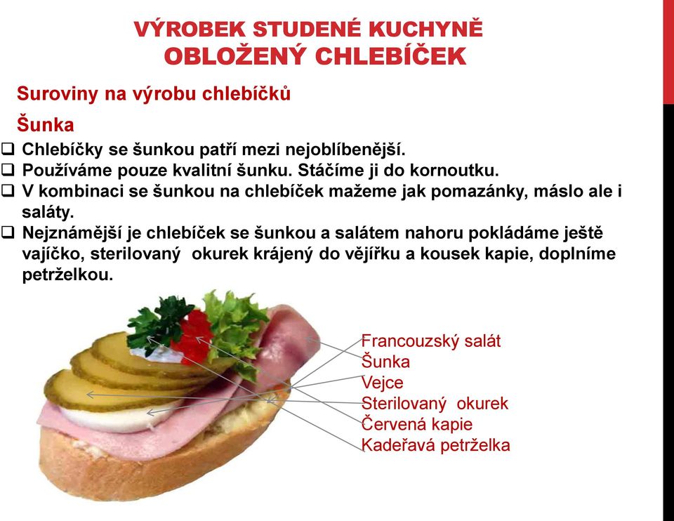 Nejznámější je chlebíček se šunkou a salátem nahoru pokládáme ještě vajíčko, sterilovaný okurek krájený do