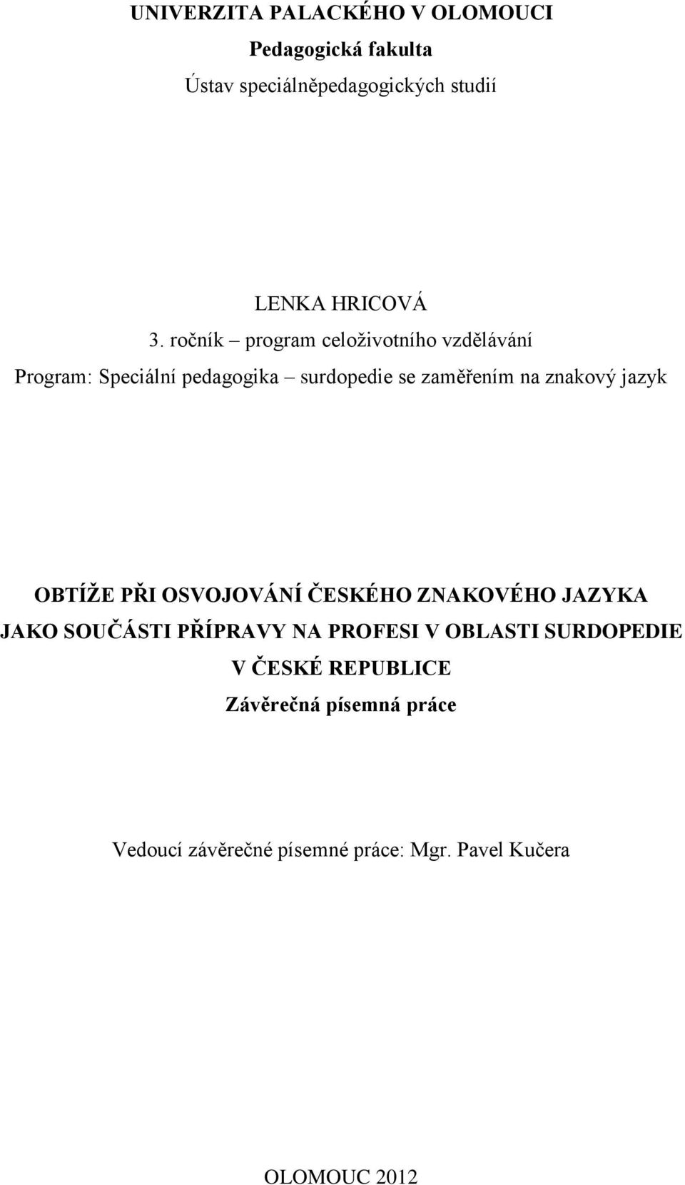 jazyk OBTÍŽE PŘI OSVOJOVÁNÍ ČESKÉHO ZNAKOVÉHO JAZYKA JAKO SOUČÁSTI PŘÍPRAVY NA PROFESI V OBLASTI