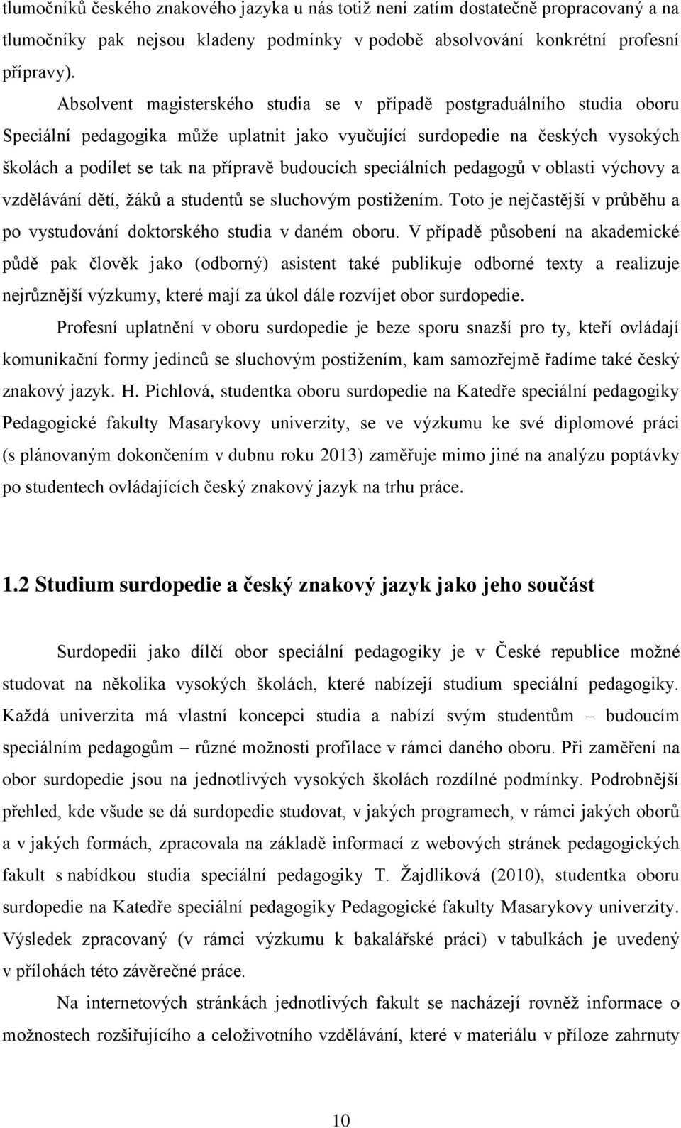 budoucích speciálních pedagogů v oblasti výchovy a vzdělávání dětí, žáků a studentů se sluchovým postižením. Toto je nejčastější v průběhu a po vystudování doktorského studia v daném oboru.