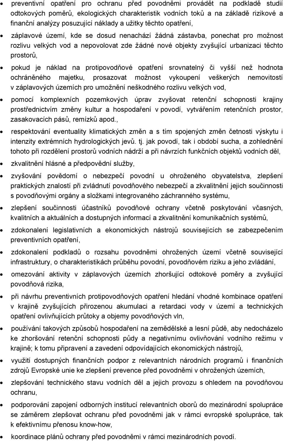 pokud je náklad na protipovodňové opatření srovnatelný či vyšší než hodnota ochráněného majetku, prosazovat možnost vykoupení veškerých nemovitostí v záplavových územích pro umožnění neškodného