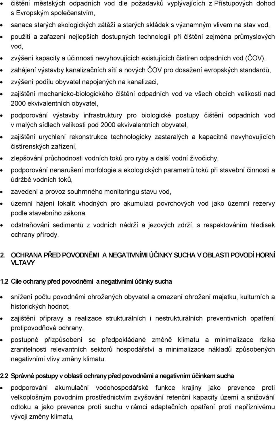 kanalizačních sítí a nových ČOV pro dosažení evropských standardů, zvýšení podílu obyvatel napojených na kanalizaci, zajištění mechanicko-biologického čištění odpadních vod ve všech obcích velikosti