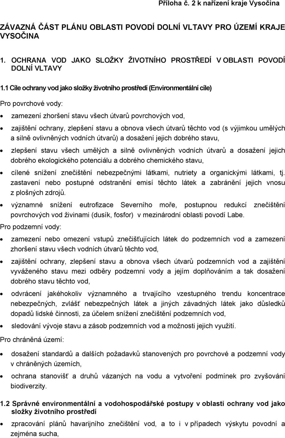 útvarů těchto vod (s výjimkou umělých a silně ovlivněných vodních útvarů) a dosažení jejich dobrého stavu, zlepšení stavu všech umělých a silně ovlivněných vodních útvarů a dosažení jejich dobrého