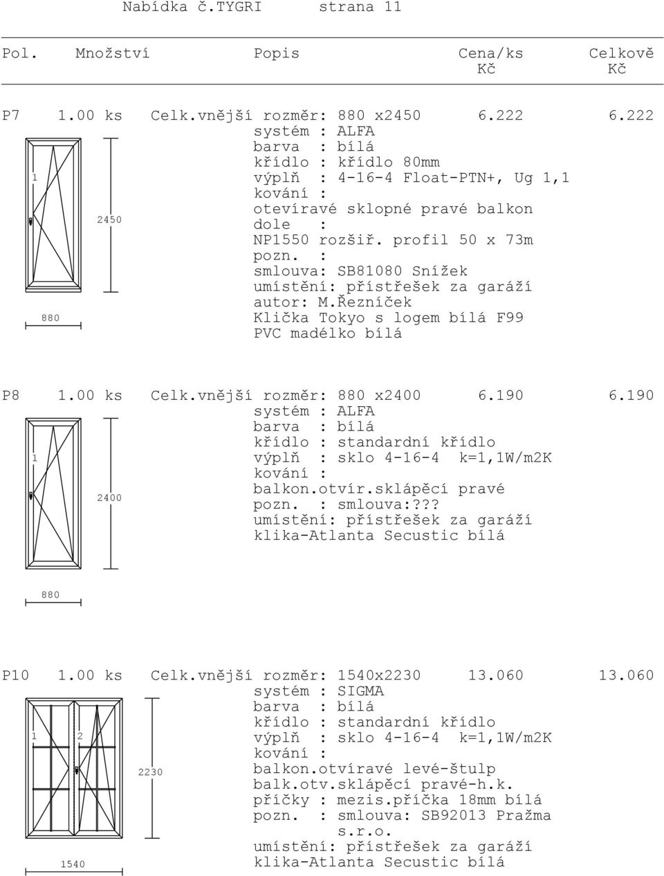 90 systém : ALFA výplň : sklo 4-6-4 k=,w/m2k 2400 balkon.otvír.sklápěcí pravé smlouva:??? umístění: přístřešek za garáží klika-atlanta Secustic bílá 880 P0.00 ks Celk.vnější rozměr: 540x2230 3.060 3.