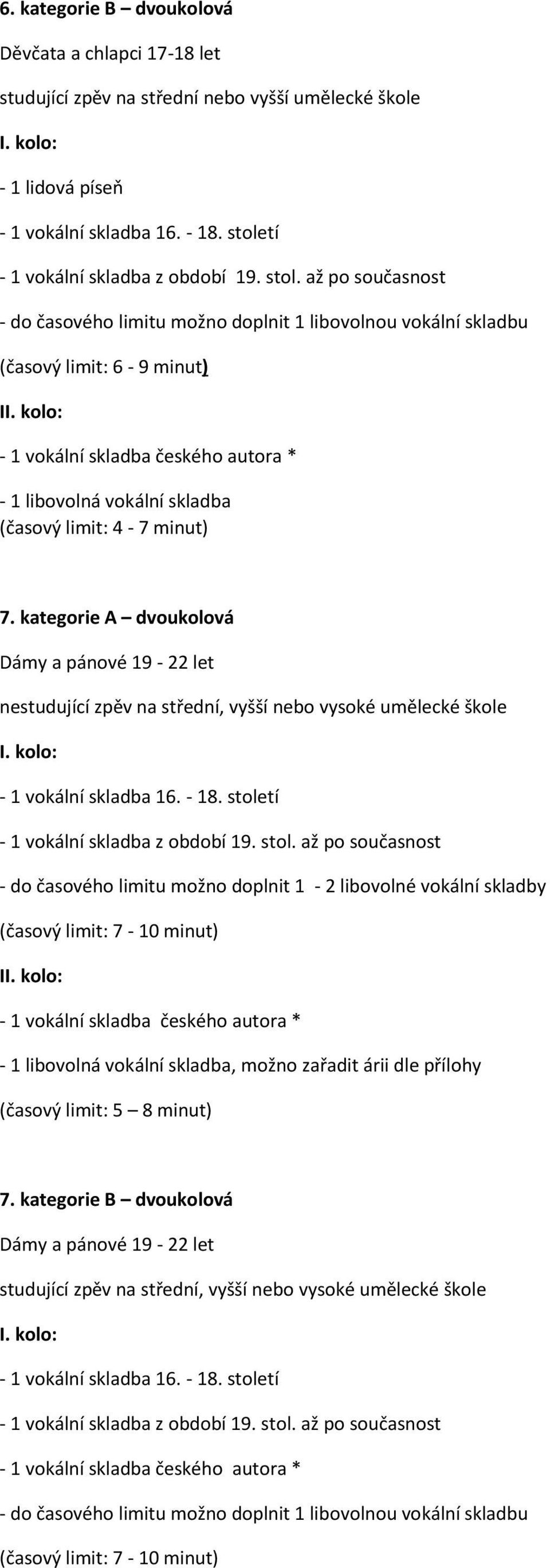 kategorie A dvoukolová Dámy a pánové 19-22 let nestudující zpěv na střední, vyšší nebo vysoké umělecké škole - do časového limitu možno