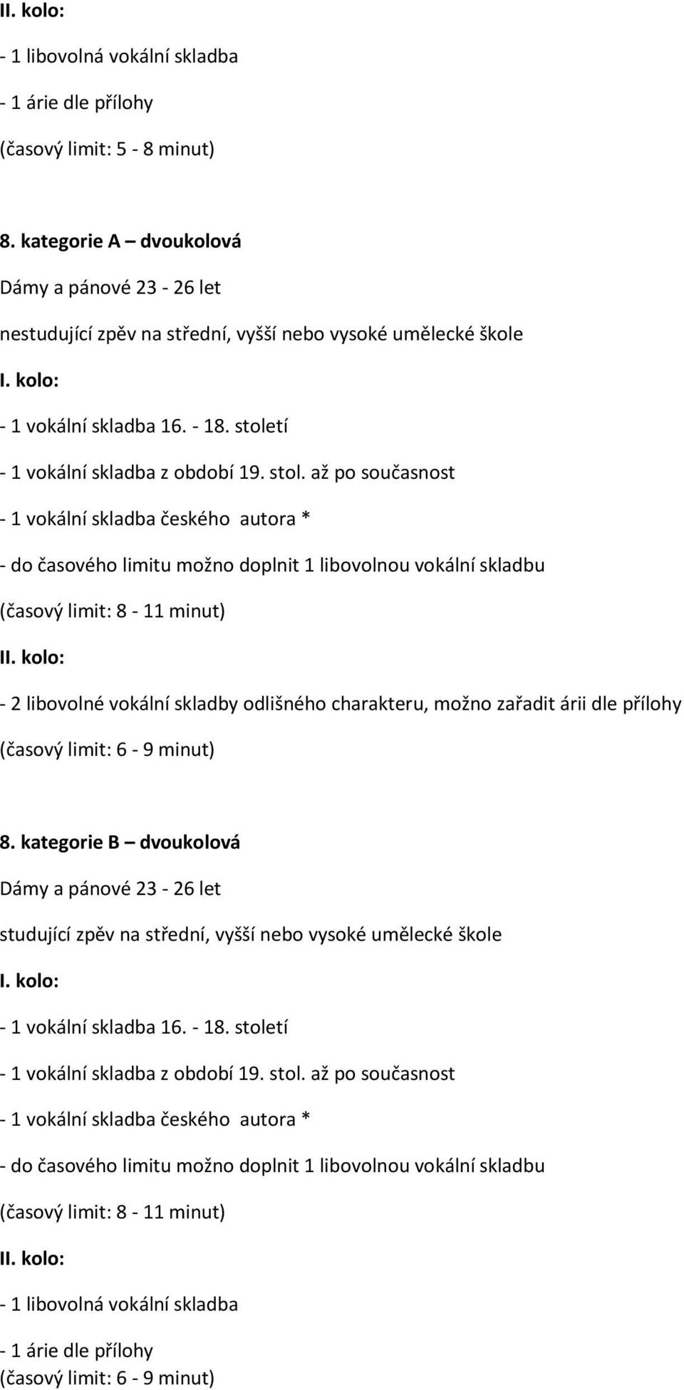 limit: 8-11 minut) I - 2 libovolné vokální skladby odlišného charakteru, možno zařadit árii dle přílohy (časový limit: