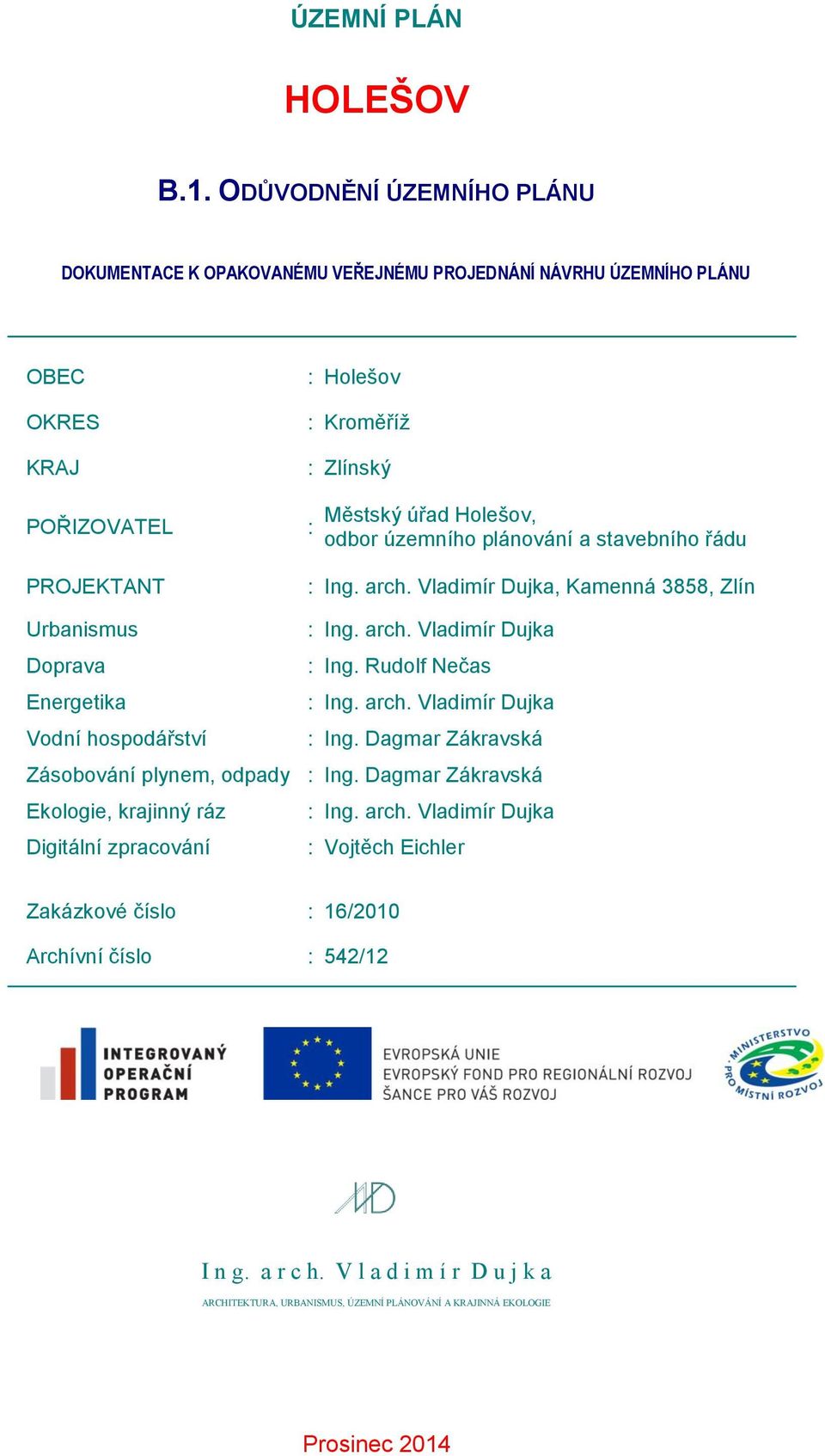 odbor územního plánování a stavebního řádu : Ing. arch. Vladimír Dujka, Kamenná 3858, Zlín Urbanismus : Ing. arch. Vladimír Dujka Doprava : Ing. Rudolf Nečas Energetika : Ing. arch. Vladimír Dujka Vodní hospodářství : Ing.