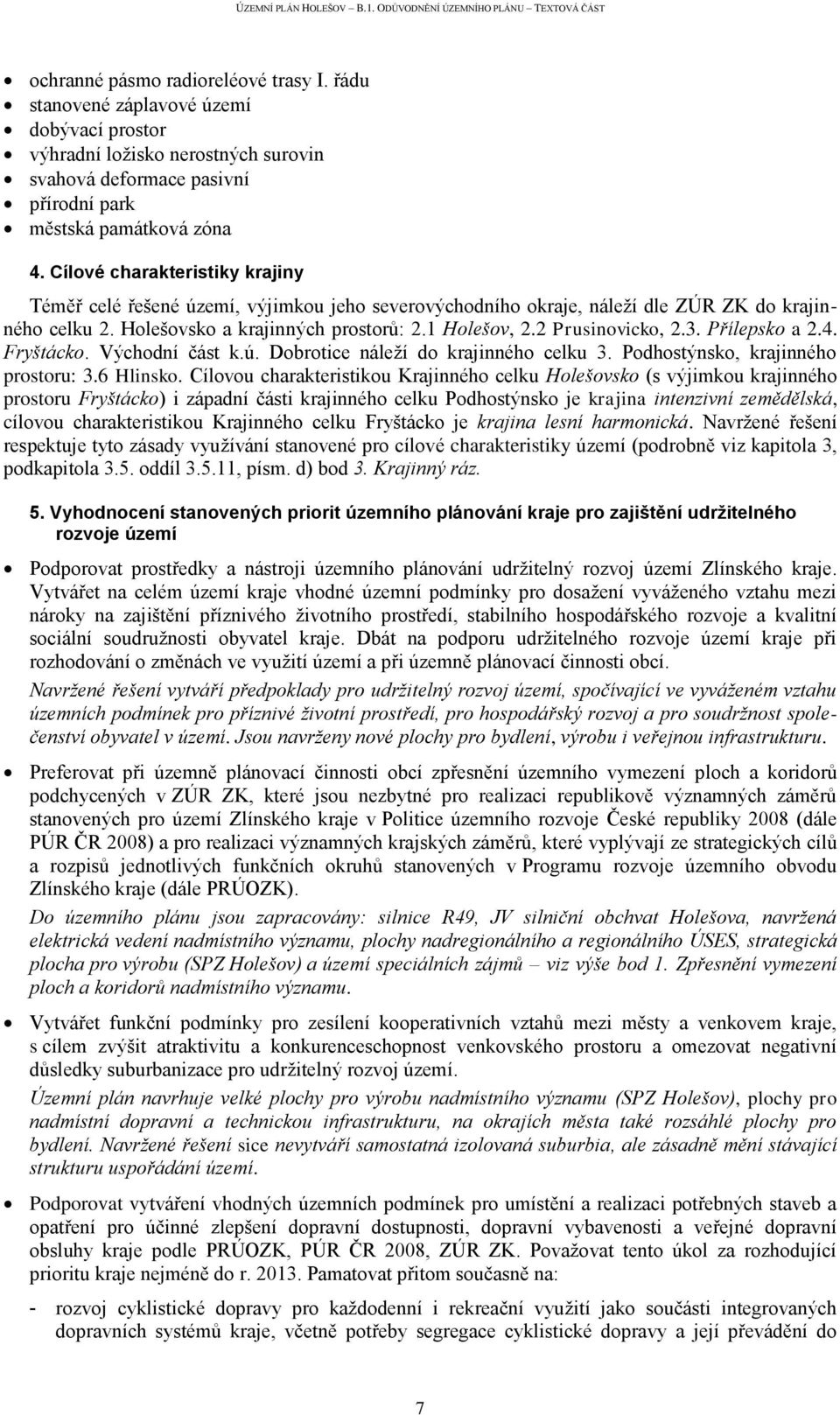 2 Prusinovicko, 2.3. Přílepsko a 2.4. Fryštácko. Východní část k.ú. Dobrotice náleží do krajinného celku 3. Podhostýnsko, krajinného prostoru: 3.6 Hlinsko.