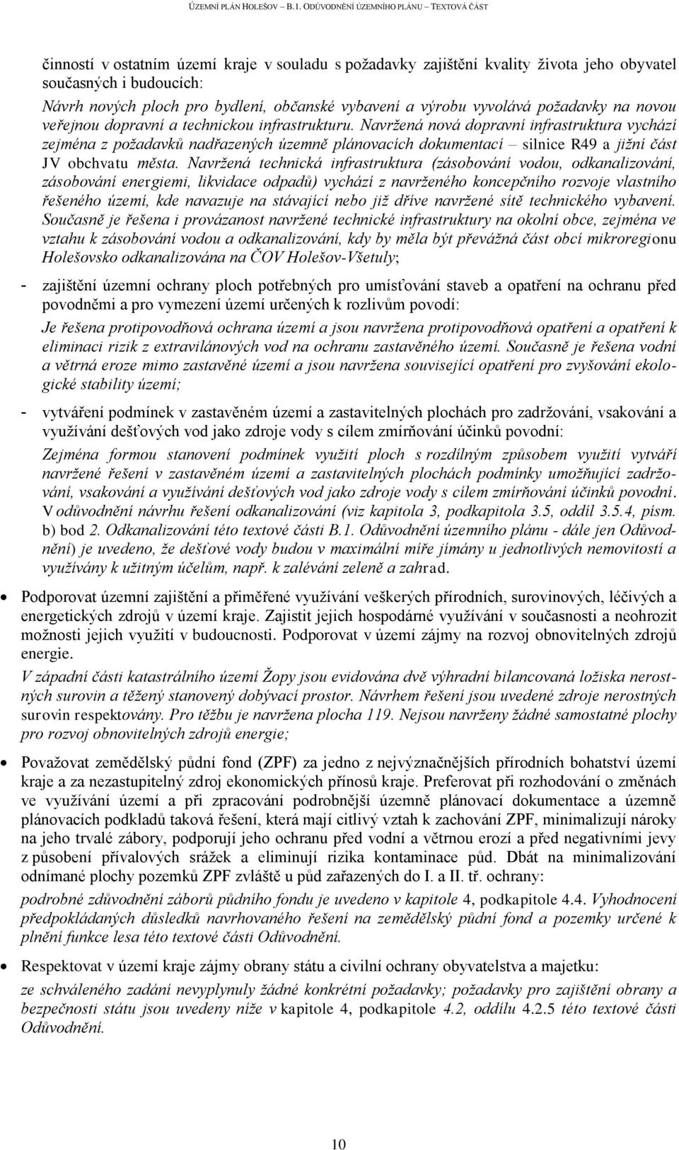 Navržená nová dopravní infrastruktura vychází zejména z požadavků nadřazených územně plánovacích dokumentací silnice R49 a jižní část JV obchvatu města.