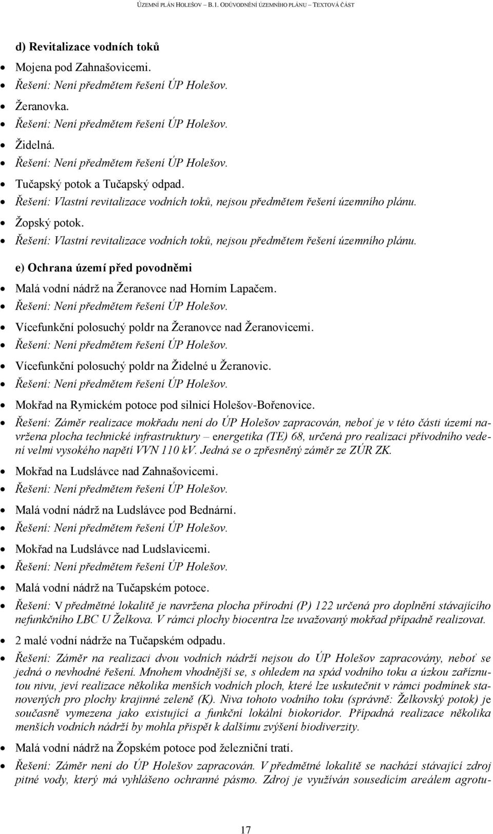 e) Ochrana území před povodněmi Malá vodní nádrž na Žeranovce nad Horním Lapačem. Řešení: Není předmětem řešení ÚP Holešov. Vícefunkční polosuchý poldr na Žeranovce nad Žeranovicemi.