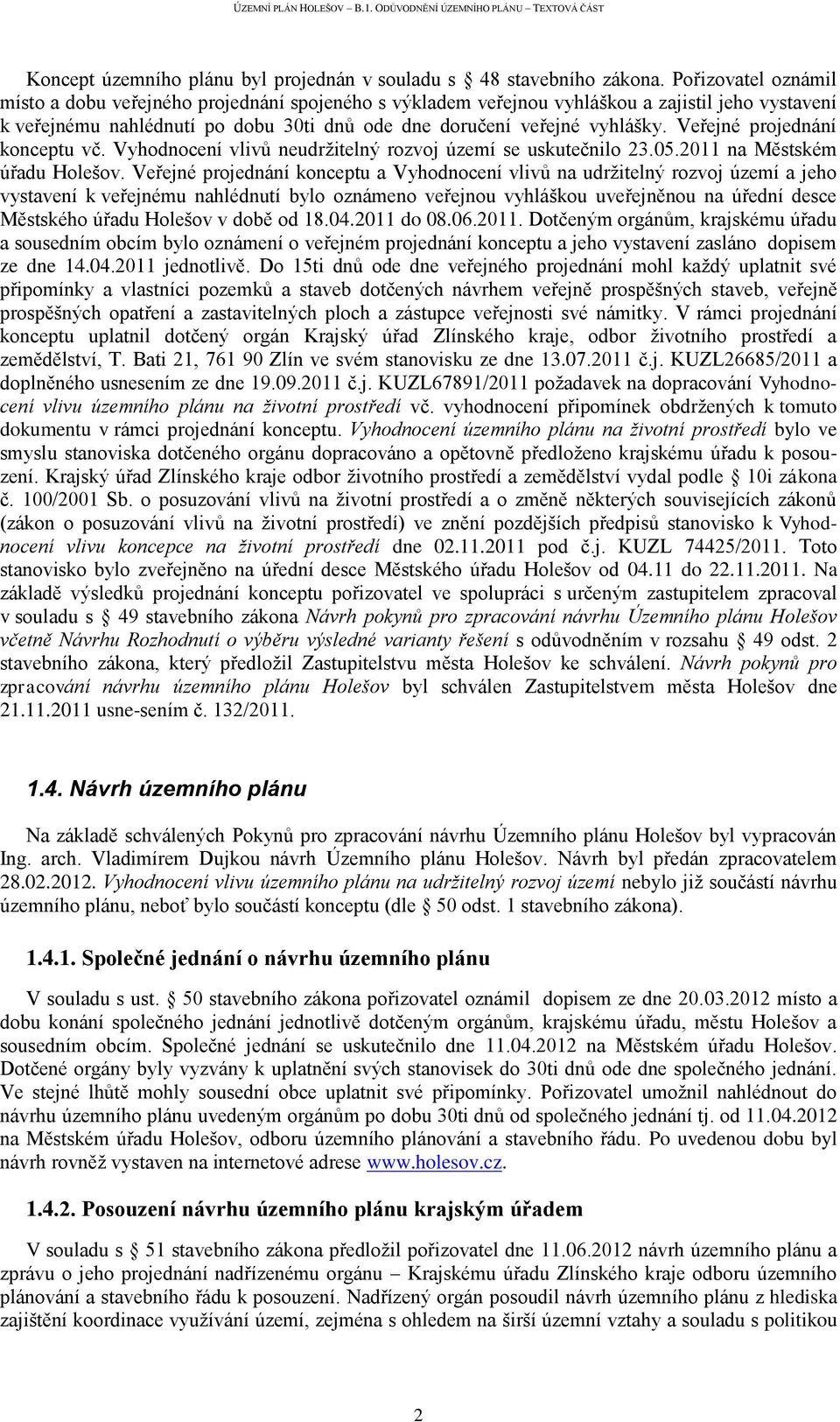 Veřejné projednání konceptu vč. Vyhodnocení vlivů neudržitelný rozvoj území se uskutečnilo 23.05.2011 na Městském úřadu Holešov.