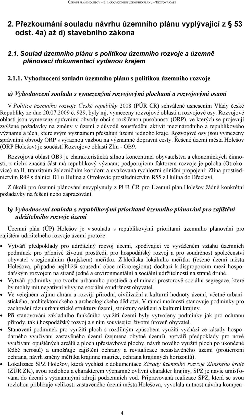 ČR) schválené usnesením Vlády české Republiky ze dne 20.07.2009 č. 929, byly mj. vymezeny rozvojové oblasti a rozvojové osy.