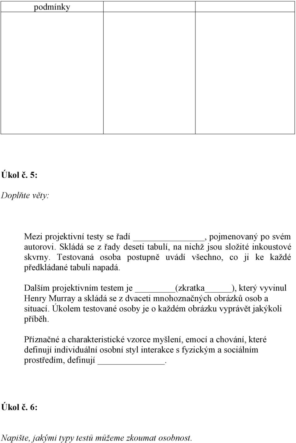 Dalším projektivním testem je (zkratka ), který vyvinul Henry Murray a skládá se z dvaceti mnohoznačných obrázků osob a situací.