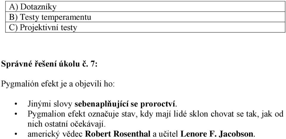 Pygmalion efekt označuje stav, kdy mají lidé sklon chovat se tak, jak od nich