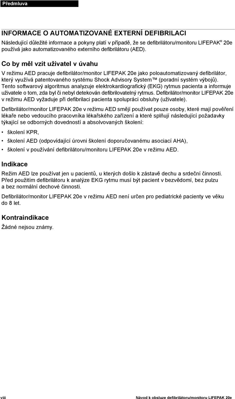 Co by měl vzít uživatel v úvahu V režimu AED pracuje defibrilátor/monitor LIFEPAK 20e jako poloautomatizovaný defibrilátor, který využívá patentovaného systému Shock Advisory System (poradní systém