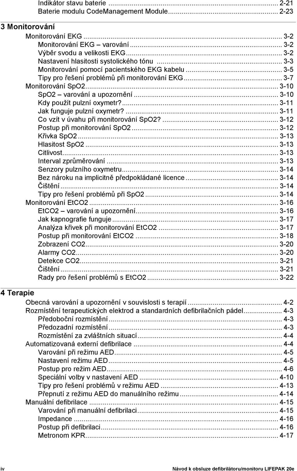 .. 3-10 SpO2 varování a upozornění... 3-10 Kdy použít pulzní oxymetr?... 3-11 Jak funguje pulzní oxymetr?... 3-11 Co vzít v úvahu při monitorování SpO2?... 3-12 Postup při monitorování SpO2.