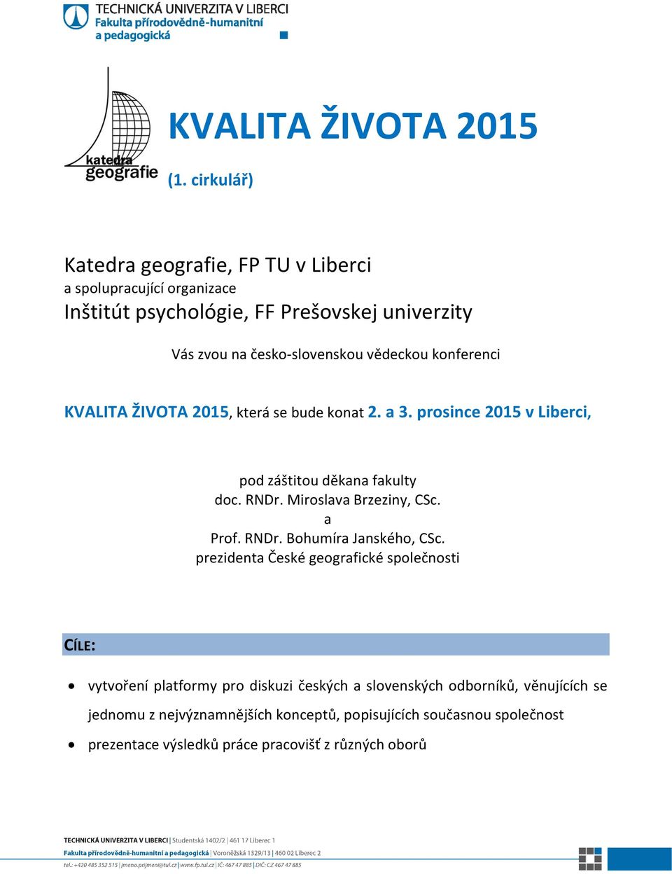 vědeckou konferenci KVALITA ŽIVOTA 2015, která se bude konat 2. a 3. prosince 2015 v Liberci, pod záštitou děkana fakulty doc. RNDr.