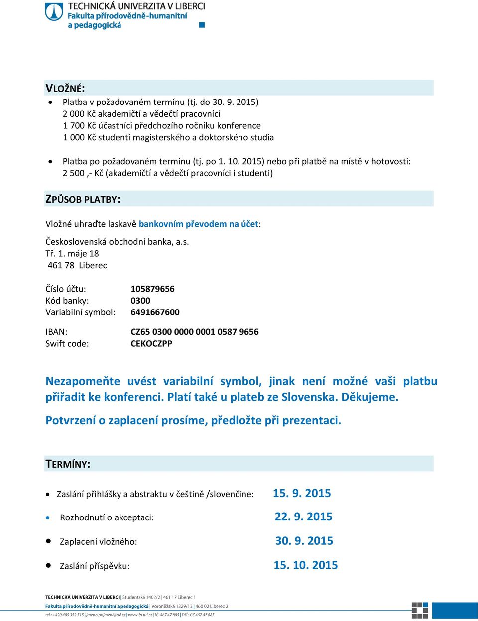 2015) nebo při platbě na místě v hotovosti: 2 500,- Kč (akademičtí a vědečtí pracovníci i studenti) ZPŮSOB PLATBY: Vložné uhraďte laskavě bankovním převodem na účet: Československá obchodní banka, a.