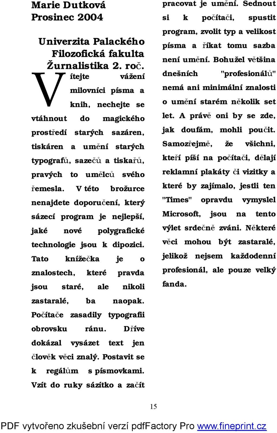 V této brožurce nenajdete doporučení, který sázecí program je nejlepší, jaké nové polygrafické technologie jsou k dipozici.