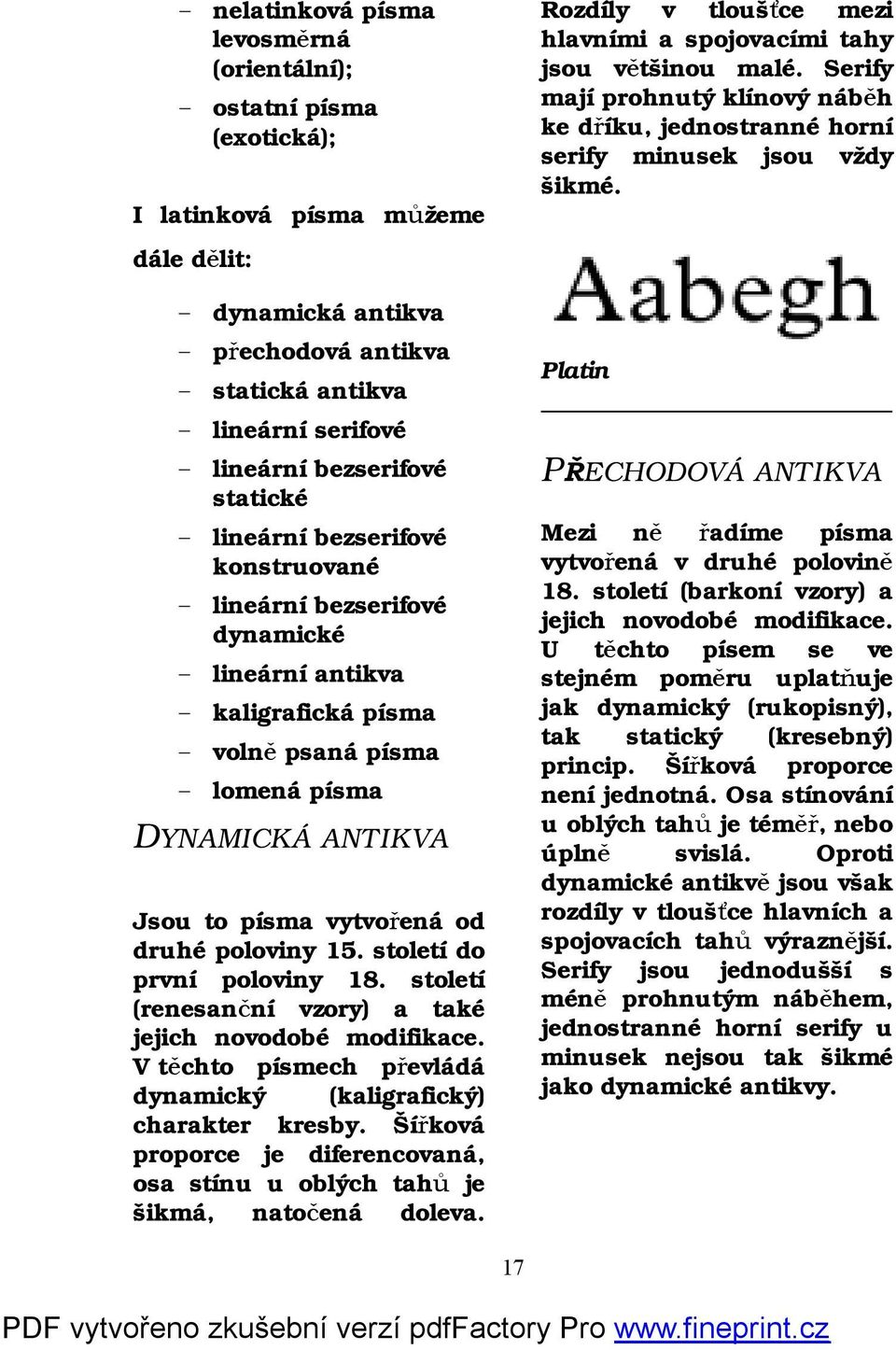 písma vytvořená od druhé poloviny 15. století do první poloviny 18. století (renesanční vzory) a také jejich novodobé modifikace. V těchto písmech převládá dynamický (kaligrafický) charakter kresby.