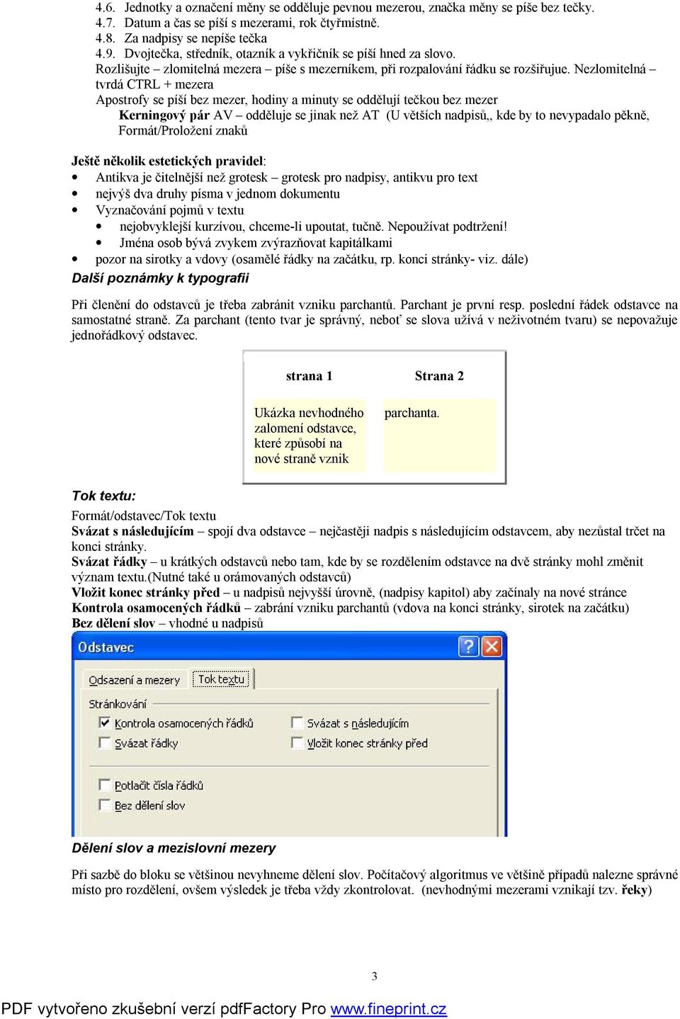 Nezlomitelná tvrdá CTRL + mezera Apostrofy se píší bez mezer, hodiny a minuty se oddělují tečkou bez mezer Kerningový pár AV odděluje se jinak než AT (U větších nadpisů,, kde by to nevypadalo pěkně,