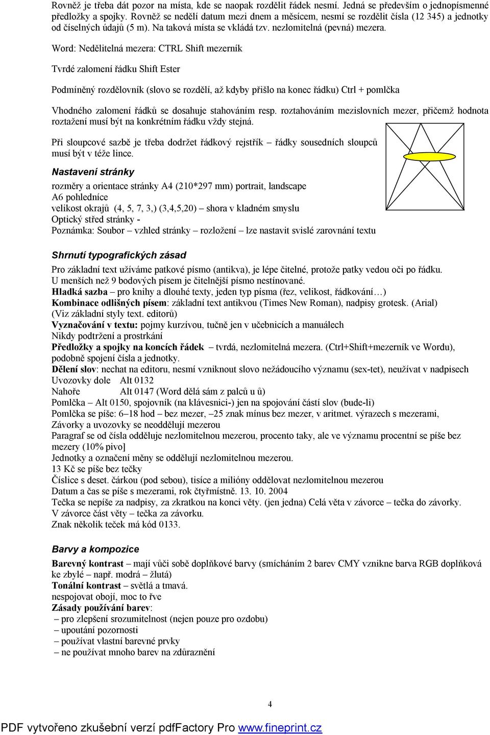 Word: Nedělitelná mezera: CTRL Shift mezerník Tvrdé zalomení řádku Shift Ester Podmíněný rozdělovník (slovo se rozdělí, až kdyby přišlo na konec řádku) Ctrl + pomlčka Vhodného zalomení řádků se