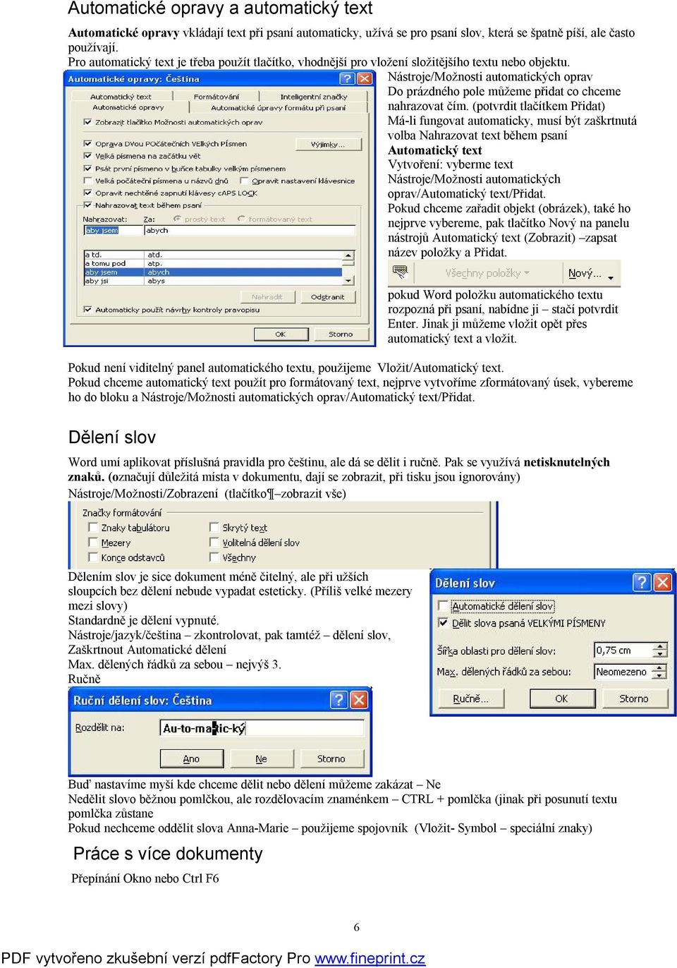 (potvrdit tlačítkem Přidat) Má-li fungovat automaticky, musí být zaškrtnutá volba Nahrazovat text během psaní Automatický text Vytvoření: vyberme text Nástroje/Možnosti automatických