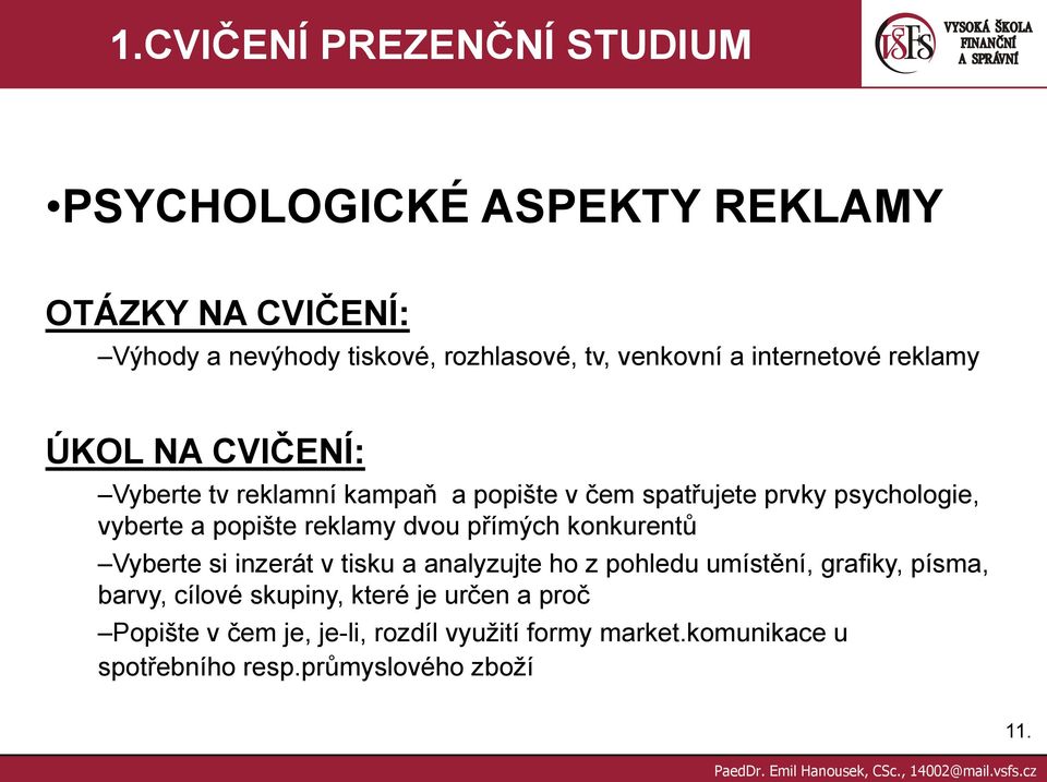 reklamy dvou přímých konkurentů Vyberte si inzerát v tisku a analyzujte ho z pohledu umístění, grafiky, písma, barvy, cílové