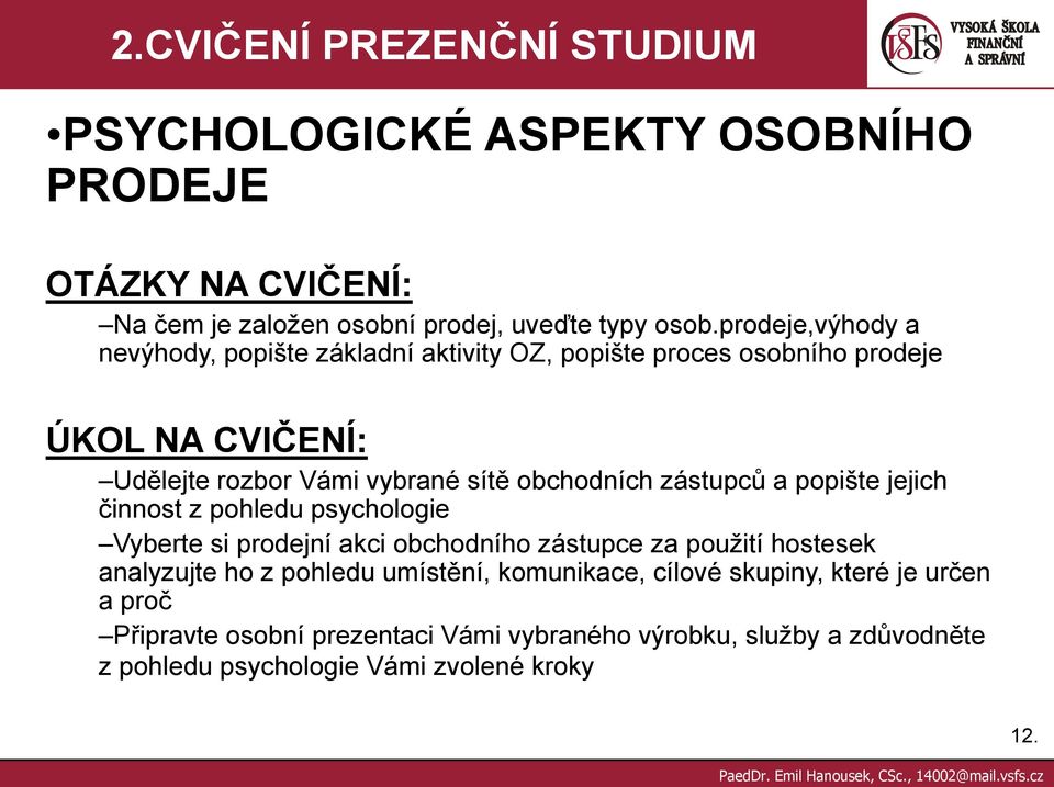 zástupců a popište jejich činnost z pohledu psychologie Vyberte si prodejní akci obchodního zástupce za použití hostesek analyzujte ho z pohledu