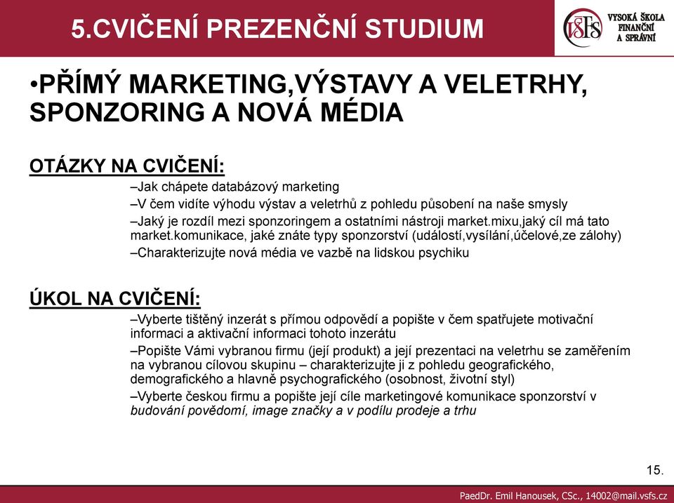 komunikace, jaké znáte typy sponzorství (událostí,vysílání,účelové,ze zálohy) Charakterizujte nová média ve vazbě na lidskou psychiku ÚKOL NA CVIČENÍ: Vyberte tištěný inzerát s přímou odpovědí a