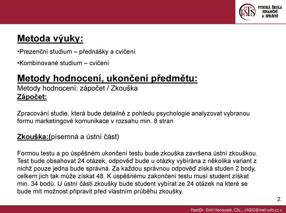 8 stran Zkouška:(písemná a ústní část) Formou testu a po úspěšném ukončení testu bude zkouška završena ústní zkouškou.