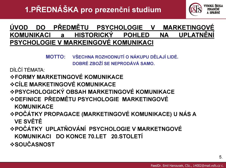 DÍLČÍ TÉMATA: FORMY MARKETINGOVÉ KOMUNIKACE CÍLE MARKETINGOVÉ KOMUNIKACE PSYCHOLOGICKÝ OBSAH MARKETINGOVÉ KOMUNIKACE DEFINICE PŘEDMĚTU