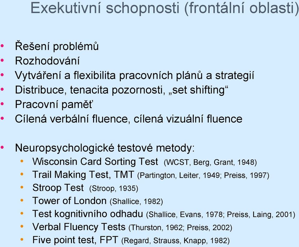 (WCST, Berg, Grant, 1948) Trail Making Test, TMT (Partington, Leiter, 1949; Preiss, 1997) Stroop Test (Stroop, 1935) Tower of London (Shallice, 1982) Test