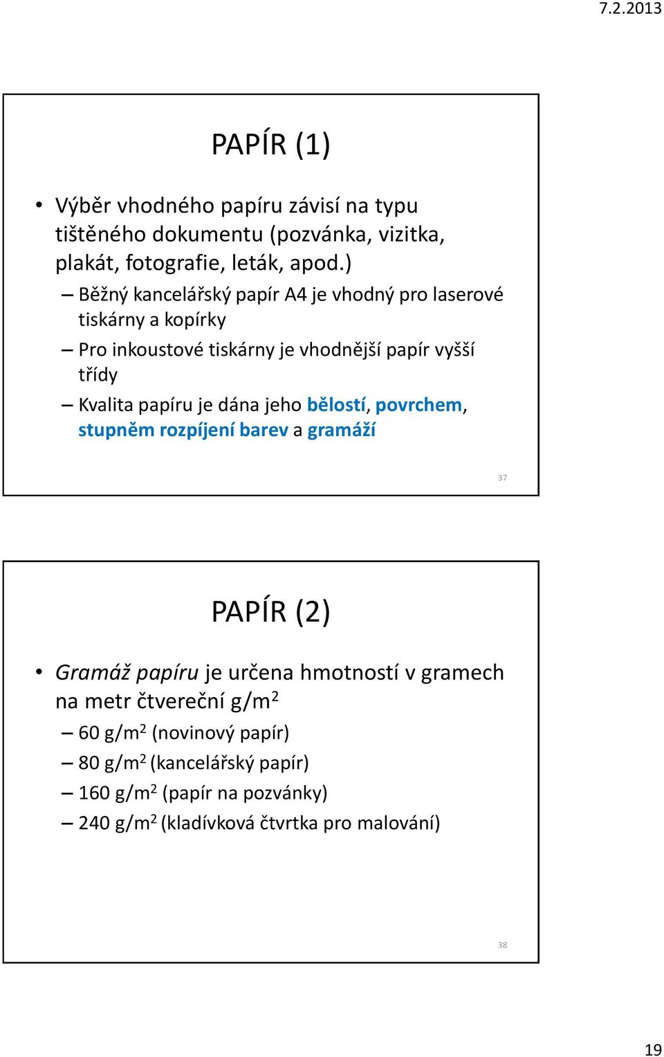 papíru je dána jeho bělostí, povrchem, stupněm rozpíjení barev a gramáží 37 PAPÍR (2) Gramáž papíru je určena hmotností v gramech na