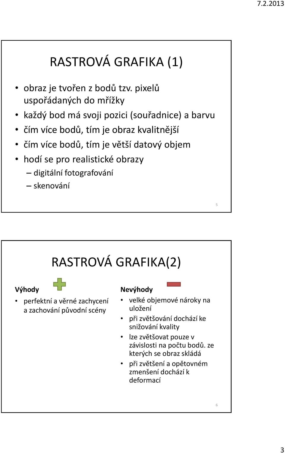 větší datový objem hodí se pro realistické obrazy digitální fotografování skenování 5 RASTROVÁ GRAFIKA(2) Výhody perfektní a věrné zachycení a