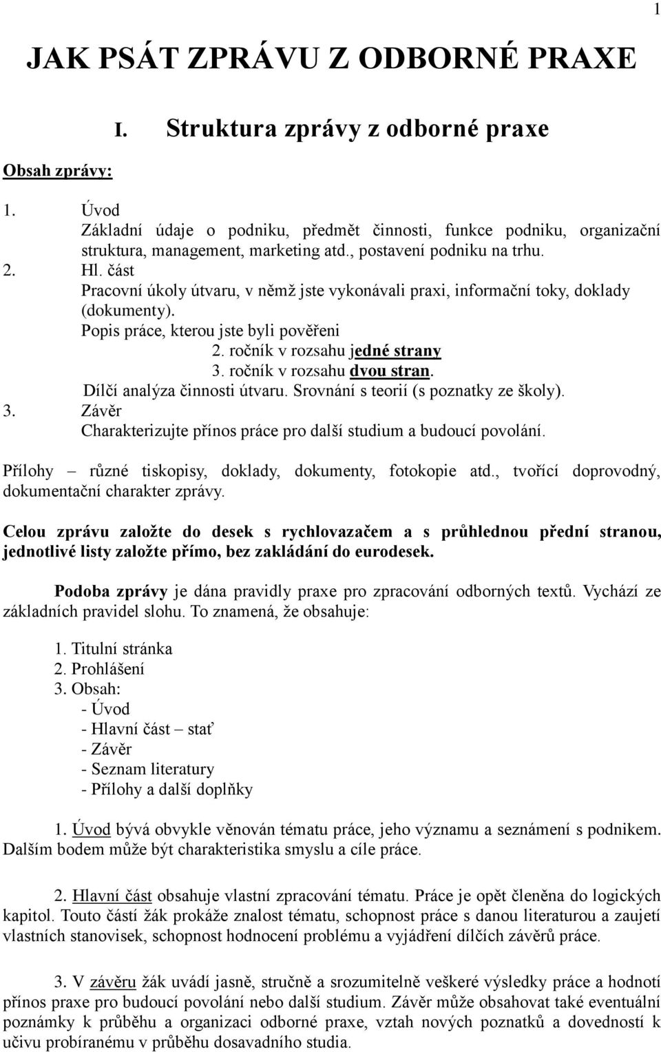 část Pracovní úkoly útvaru, v němž jste vykonávali praxi, informační toky, doklady (dokumenty). Popis práce, kterou jste byli pověřeni 2. ročník v rozsahu jedné strany 3. ročník v rozsahu dvou stran.