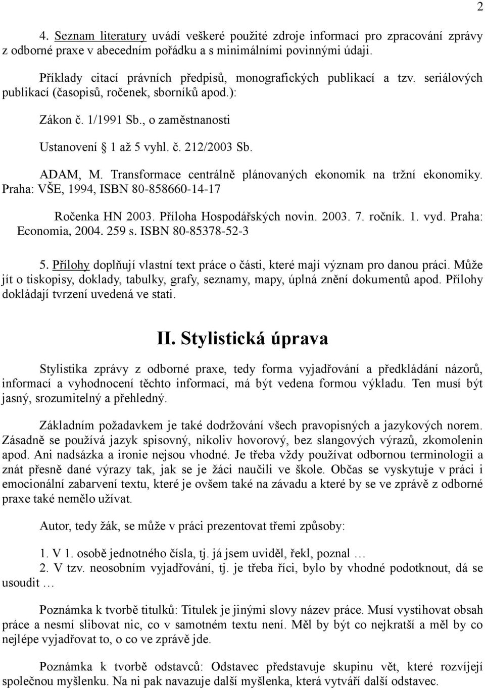 ADAM, M. Transformace centrálně plánovaných ekonomik na tržní ekonomiky. Praha: VŠE, 1994, ISBN 80-858660-14-17 Ročenka HN 2003. Příloha Hospodářských novin. 2003. 7. ročník. 1. vyd.