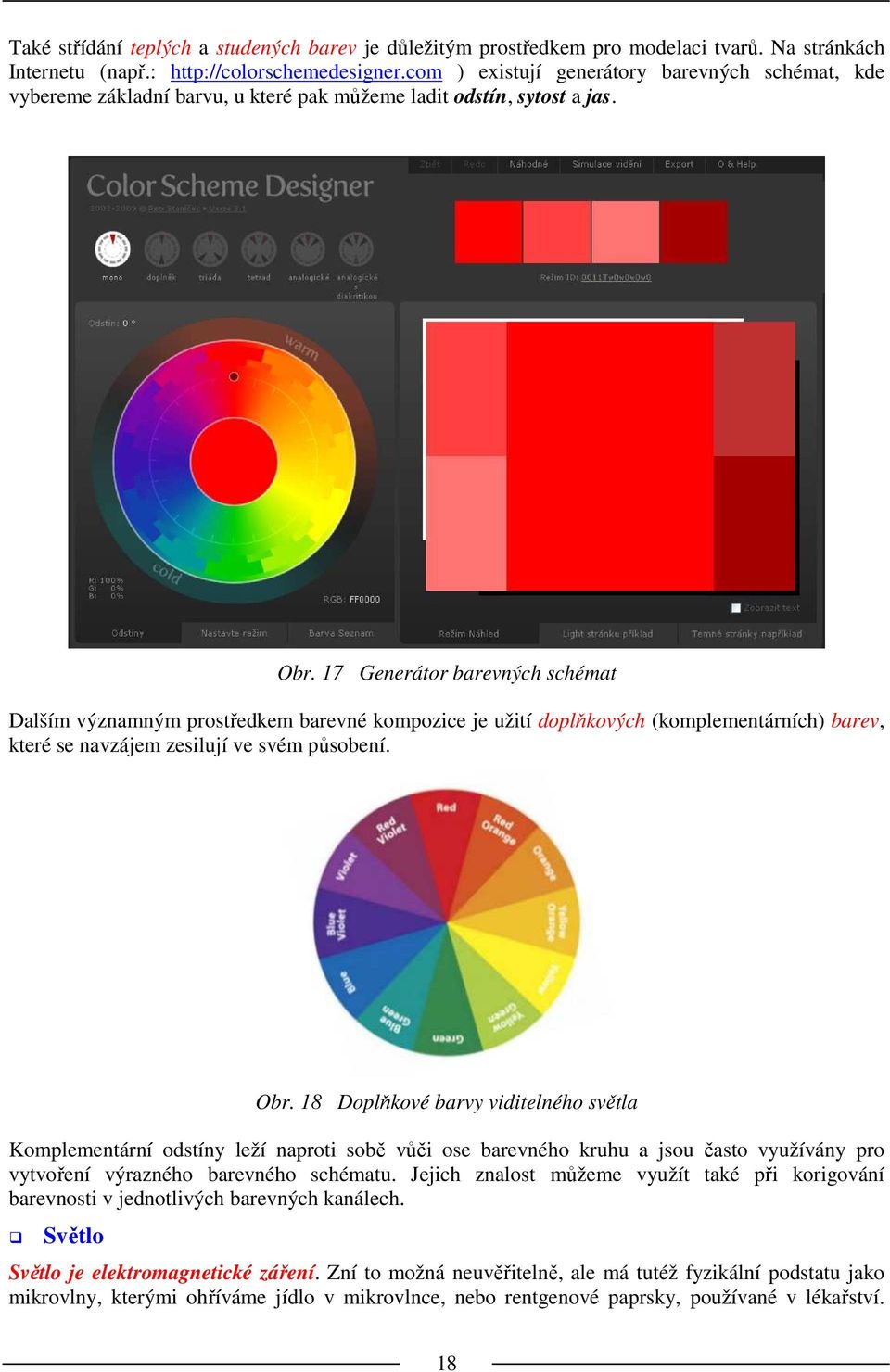 17 Generátor barevných schémat Dalším významným prostředkem barevné kompozice je užití doplňkových (komplementárních) barev, které se navzájem zesilují ve svém působení. Obr.
