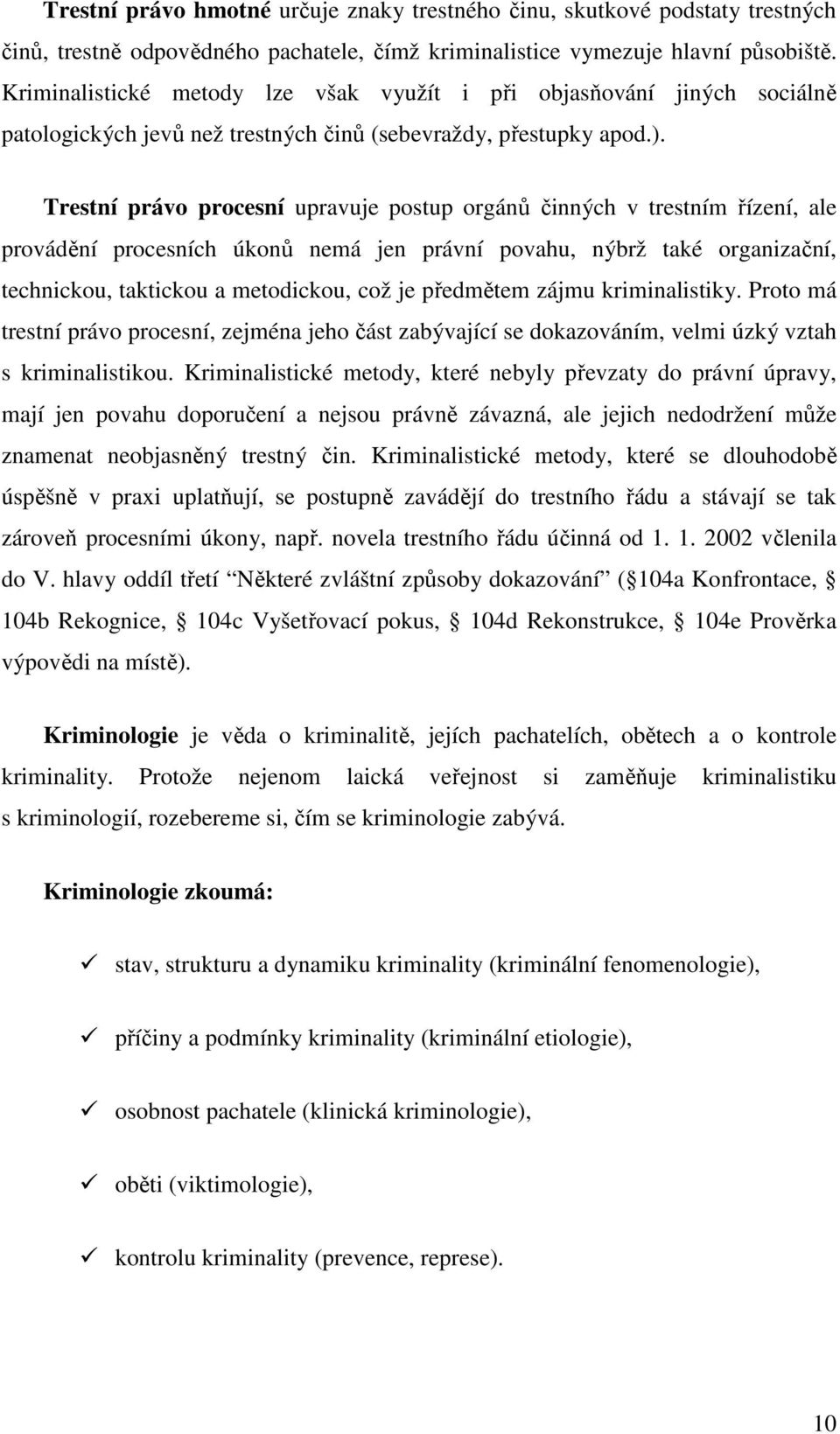 Trestní právo procesní upravuje postup orgánů činných v trestním řízení, ale provádění procesních úkonů nemá jen právní povahu, nýbrž také organizační, technickou, taktickou a metodickou, což je