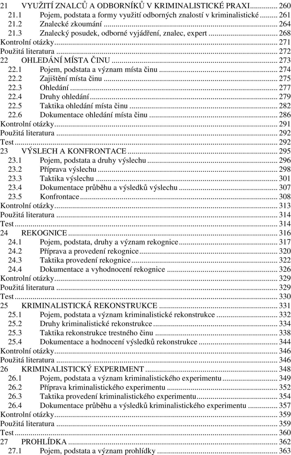 2 Zajištění místa činu... 275 22.3 Ohledání... 277 22.4 Druhy ohledání... 279 22.5 Taktika ohledání místa činu... 282 22.6 Dokumentace ohledání místa činu... 286 Kontrolní otázky.