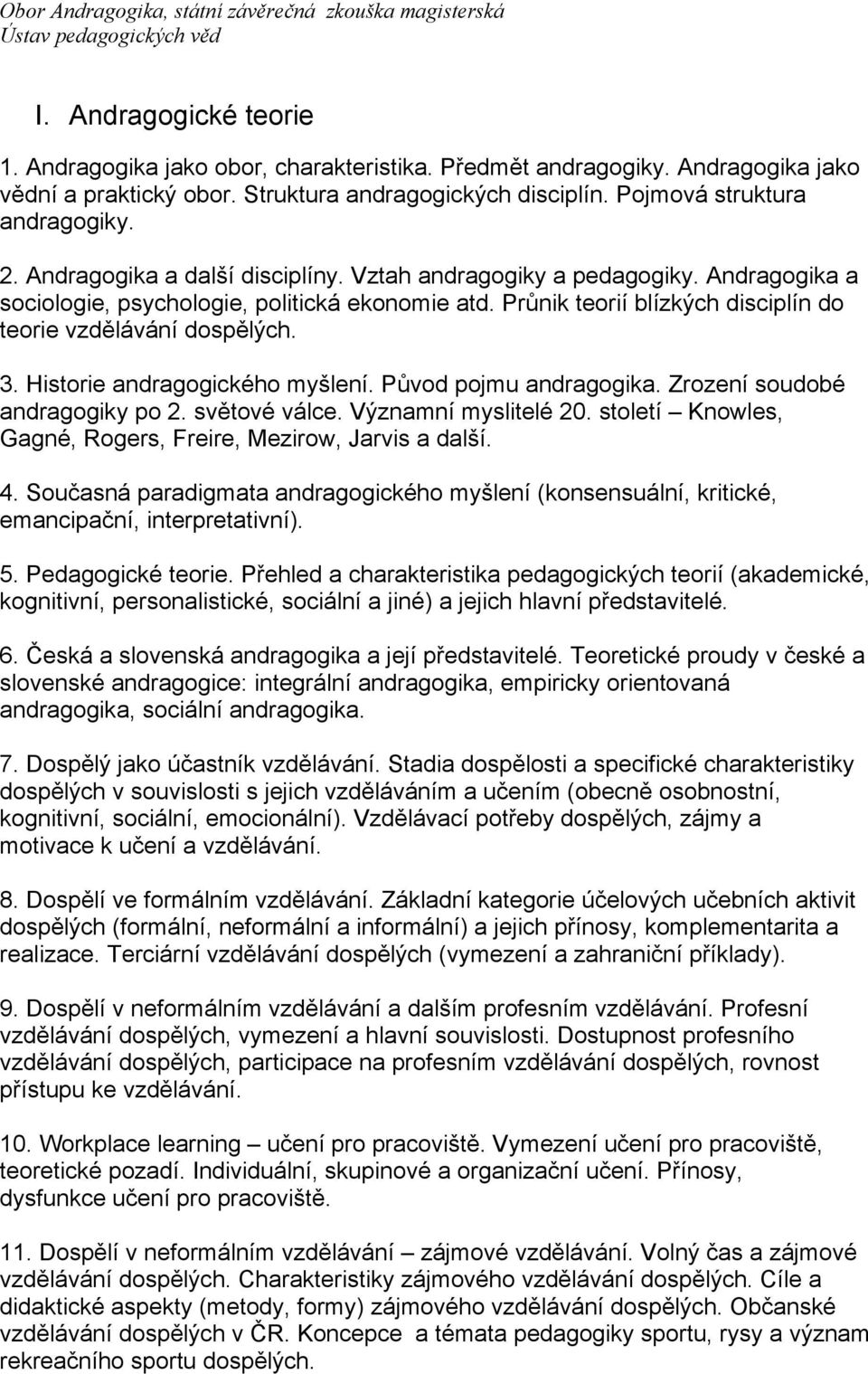 Historie andragogického myšlení. Původ pojmu andragogika. Zrození soudobé andragogiky po 2. světové válce. Významní myslitelé 20. století Knowles, Gagné, Rogers, Freire, Mezirow, Jarvis a další. 4.