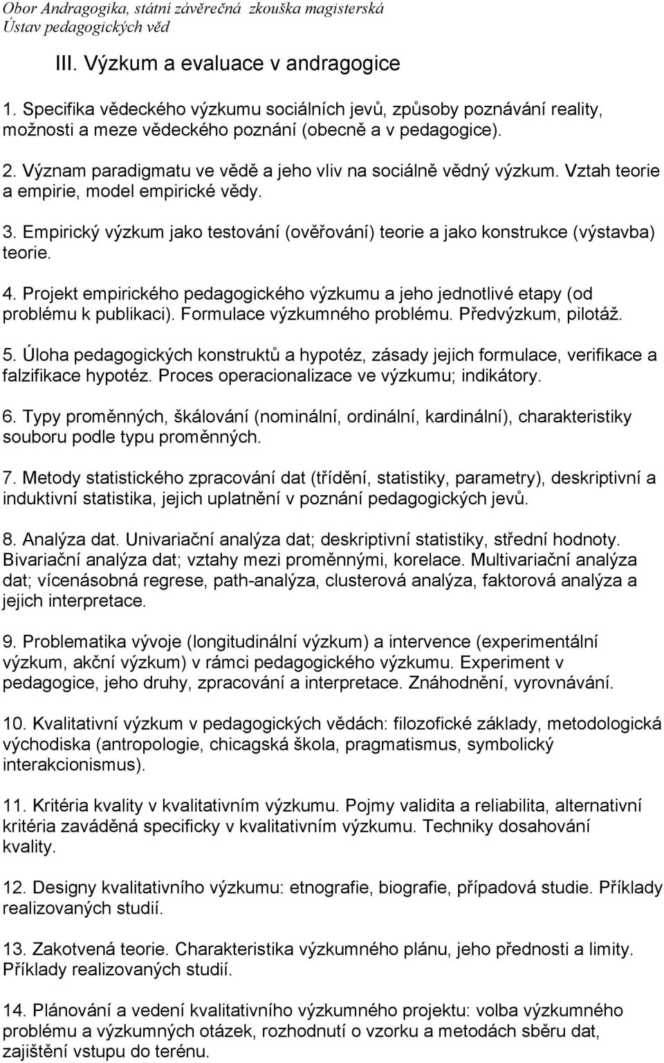 Empirický výzkum jako testování (ověřování) teorie a jako konstrukce (výstavba) teorie. 4. Projekt empirického pedagogického výzkumu a jeho jednotlivé etapy (od problému k publikaci).