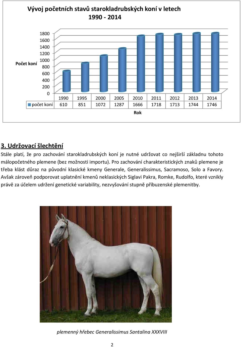 Udržovací šlechtění Stále platí, že pro zachování starokladrubských koní je nutné udržovat co nejširší základnu tohoto málopočetného plemene (bez možnosti importu).
